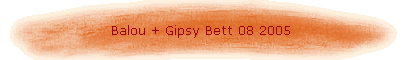 Balou + Gipsy Bett 08 2005